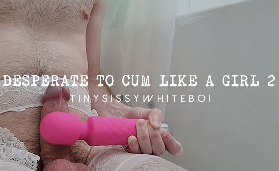 Desperate To Cum Like A Girl 2