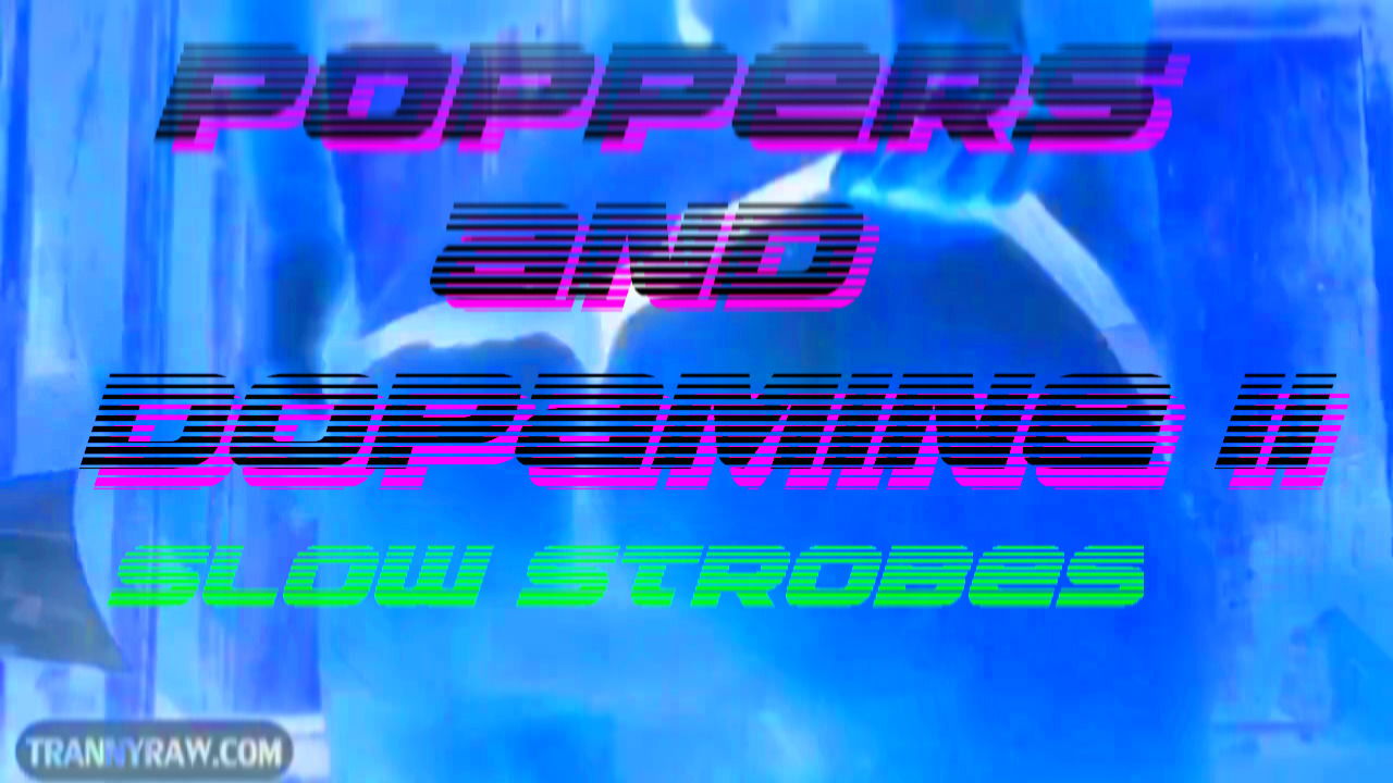Poppers And Dopamine II Slow Strobe