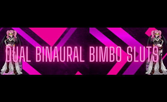 Dual Binaural Bimbo Sluts