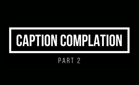 Caption Compilation Part 2