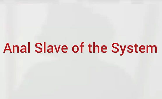 Anal Slave Of The System