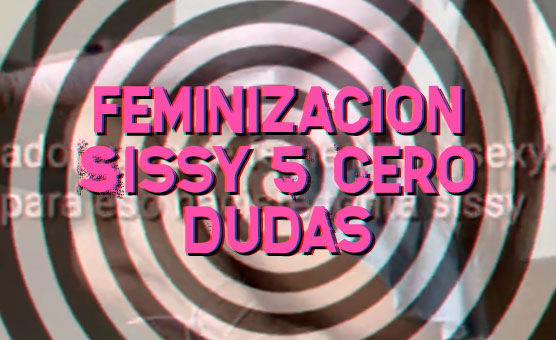 Feminizacion Sissy 5 Cero Dudas