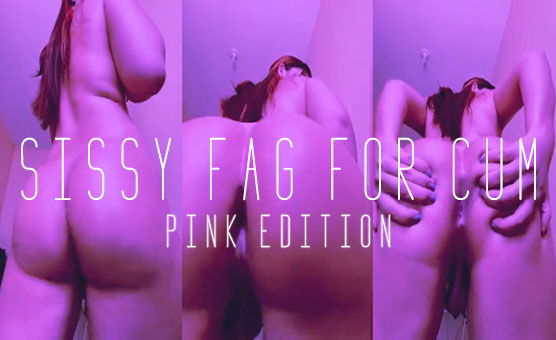 Sissy Fag For Cum - Pink Edition