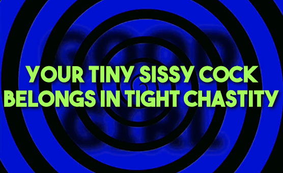 Your Tiny Sissy Cock Belongs In Tight Chastity