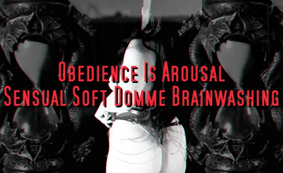 Obedience Is Arousal - Sensual Soft Domme Brainwashing