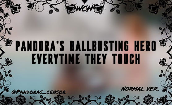 Pandora's Ballbusting Hero - Everytime They Touch