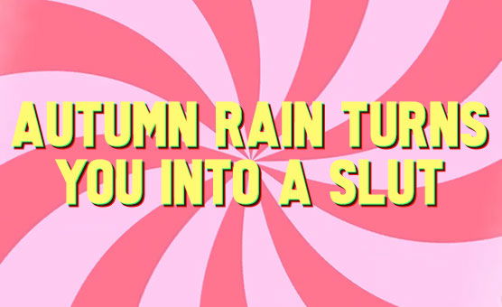 Autumn Rain Turns You Into A Slut