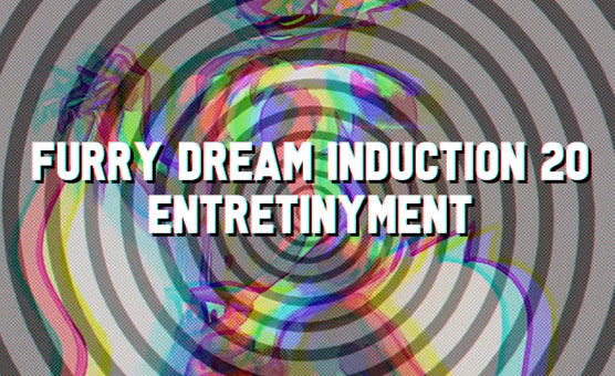 Furry Dream Induction 20 - Entretinyment