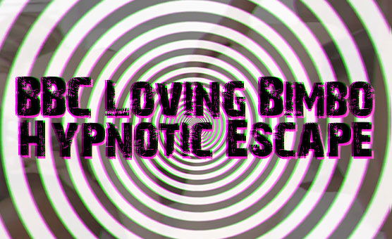 BBC Loving Bimbo Hypnotic Escape