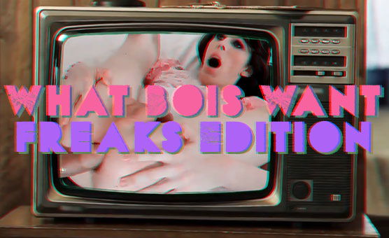 What Bois Want - Freaks Edition