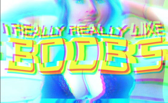 I Really Really Like Boobs