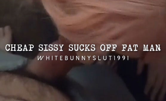 Cheap Sissy Sucks Off Fat Man