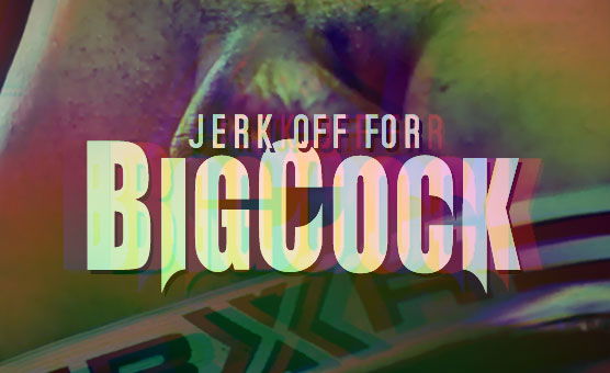 Jerk Off For Big Cock