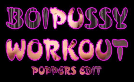 Boipussy Workout - Poppers Edit