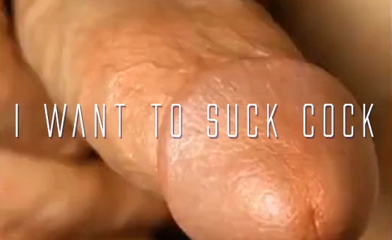 I Want To Suck Cock