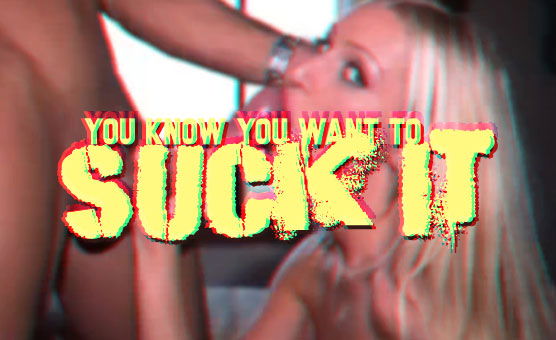 You Know You Want To Suck It