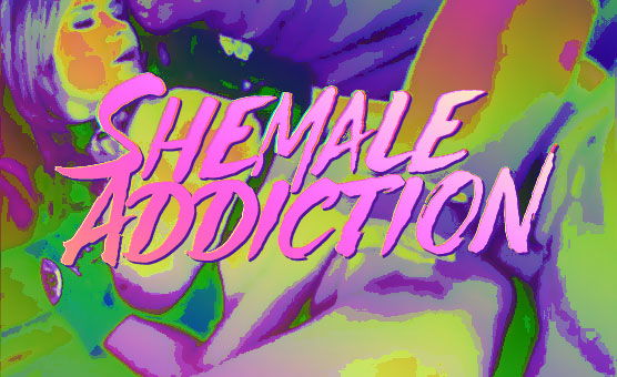 Shemale Addiction