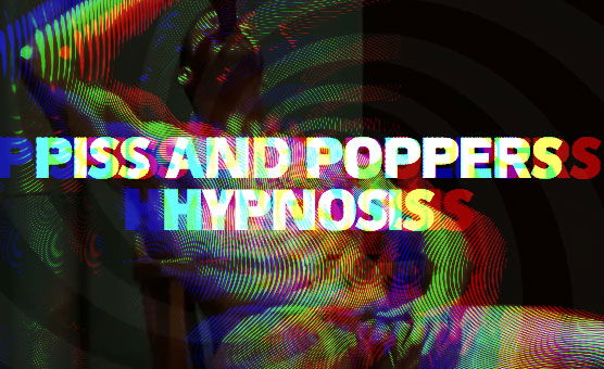 Piss And Poppers Hypnosis