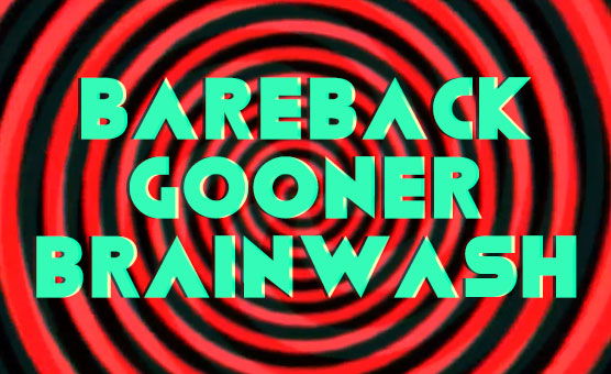 Bareback Gooner Brainwash