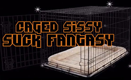 Caged Sissy Suck Fantasy