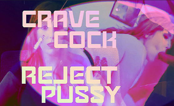 Crave Cock Reject Pussy