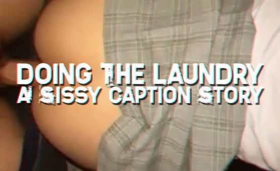 Doing The Laundry - A Sissy Caption Story