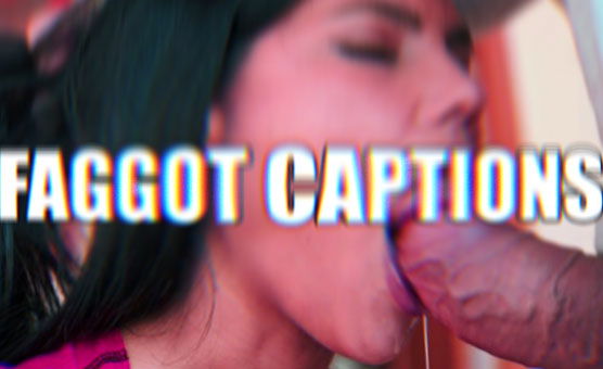 Faggot Captions