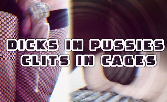 Dicks In Pussies Clits In Cages