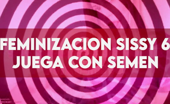 Feminizacion Sissy 6 - Juega Con Semen