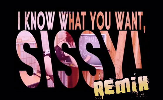 I Know What You Want Sissy - Remix