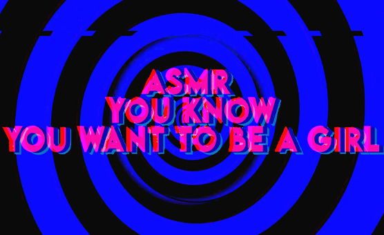 You Known You Want To Be A Girl - ASMR