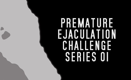 Premature Ejaculation Challenge Series 01