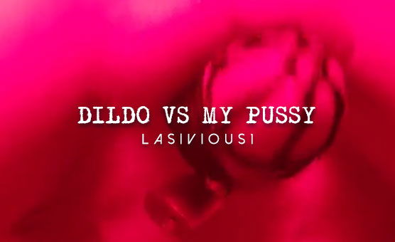 Dildo Vs My Pussy