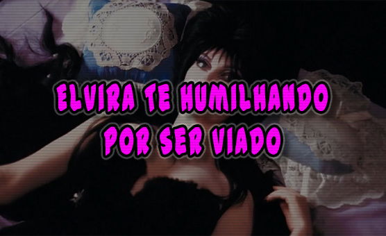 Elvira Te Humilhando Por Ser Viado