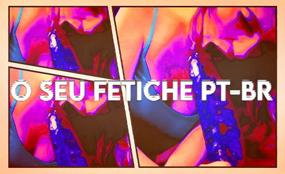 O Seu Fetiche PT - BR