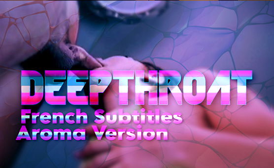 Deepthroat - French Subtitles - Aroma Version