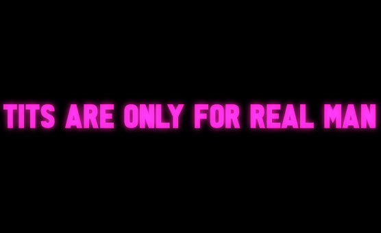 Tits Are Only For Real Man