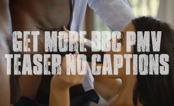 Get More BBC PMV - Teaser No Captions