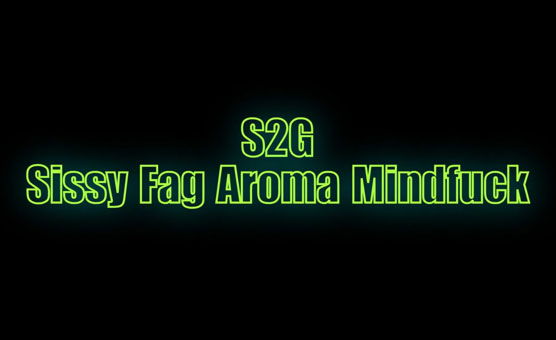 S2G Sissy Fag Aroma Mindfuck