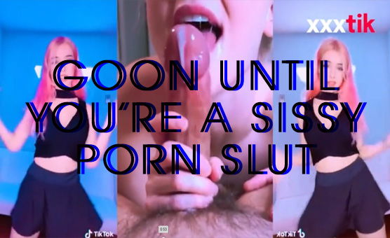 Goon Until You're A Sissy Porn Slut