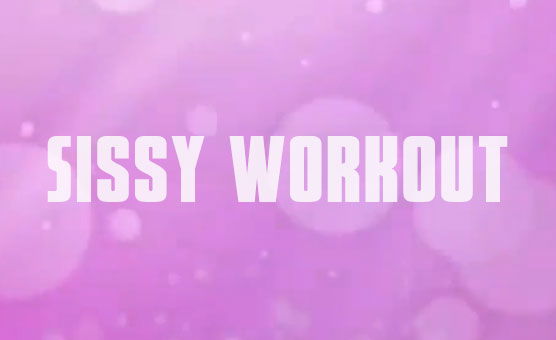 Sissy Workout