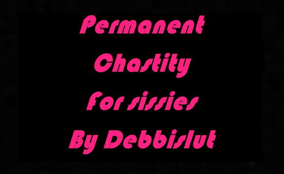 Permanent Chastity For Sissies