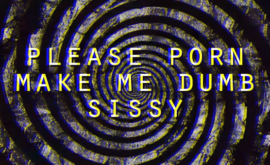 Please Porn Make Me Dumb Sissy