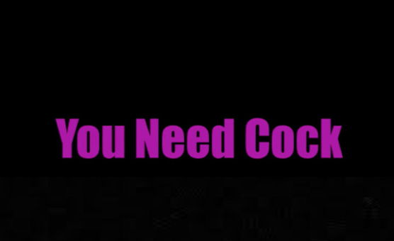 You Need Cock