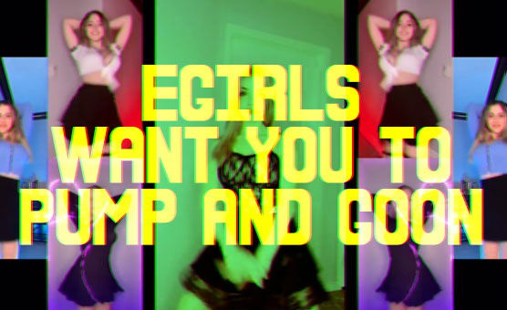 Egirls Want You To Pump And Goon - PMV