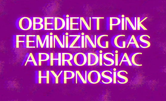 Obedient Pink Feminizing Gas Aphrodisiac Hypnosis