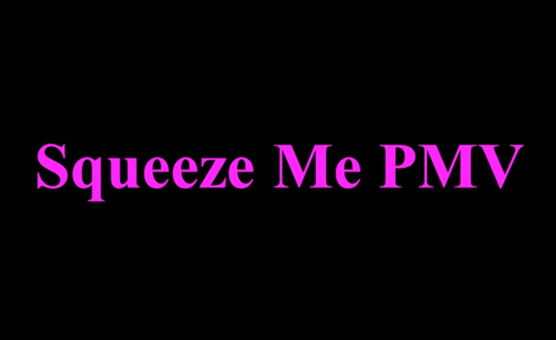 Squeeze Me PMV