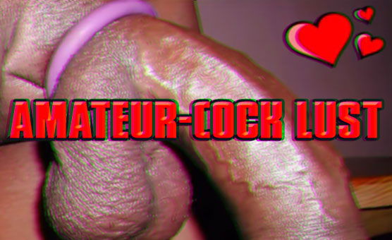 Amateur-Cock Lust