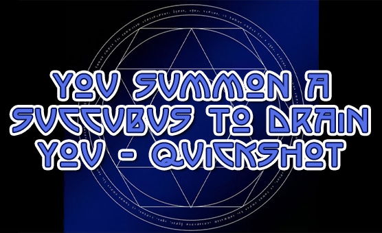 You Summon A Succubus To Drain You - Quickshot