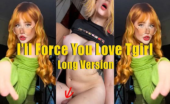 Ill Force You Love Tgirl - Long Version